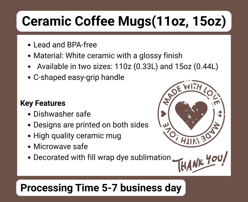 May include: White ceramic coffee mugs available in 11oz and 15oz sizes. Features include a glossy finish, C-shaped handle, and dishwasher/microwave safe design. The mugs are printed on both sides. The text on the image says "Ceramic Coffee Mugs" and "Made with Love".