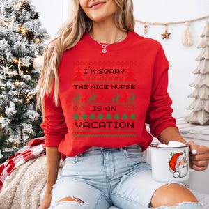 A Funny Nurse Gift sweatshirt, designed like an Ugly Xmas Sweater, with the sarcastic phrase "I'm Sorry The Nice Nurse Is On Vacation." This is ideal for an RN LPN Nurse or ICU Nurse Gif