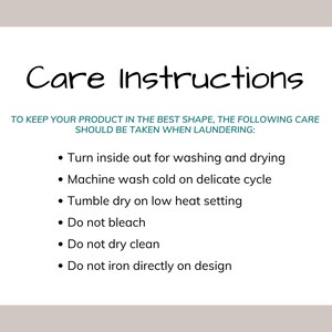May include: White background with the words "Care Instructions" in a handwritten font. Below, the text reads: Turn inside out, machine wash cold, tumble dry low, do not bleach, do not dry clean, and do not iron directly on design.