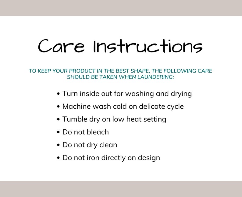 May include: White background with the words "Care Instructions" in a handwritten font. Below, the text reads: Turn inside out, machine wash cold, tumble dry low, do not bleach, do not dry clean, and do not iron directly on design.