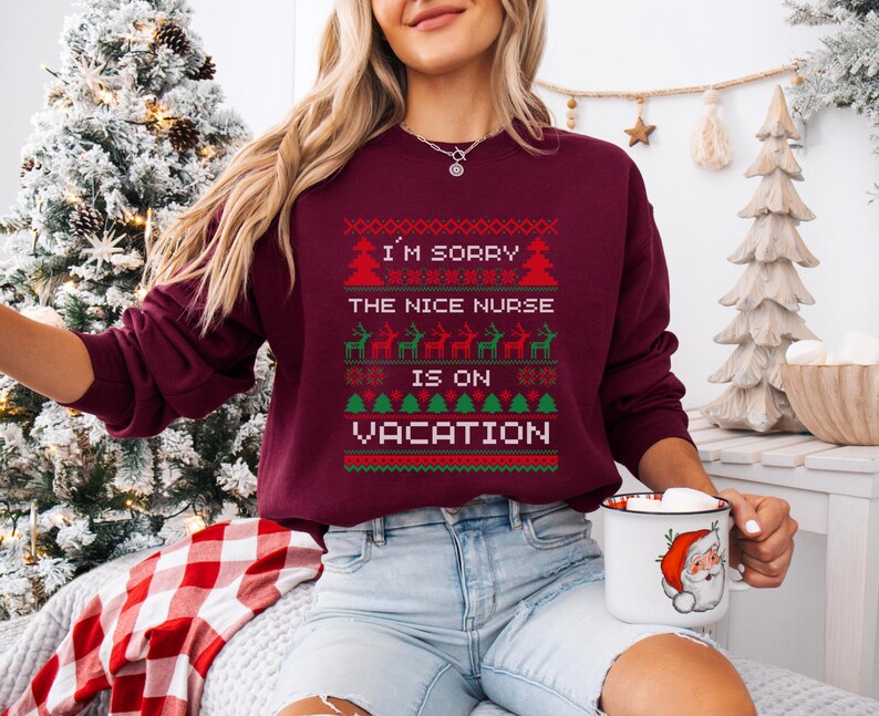 A Funny Nurse Gift sweatshirt, designed like an Ugly Xmas Sweater, with the sarcastic phrase "I'm Sorry The Nice Nurse Is On Vacation." This is ideal for an RN LPN Nurse or ICU Nurse Gif