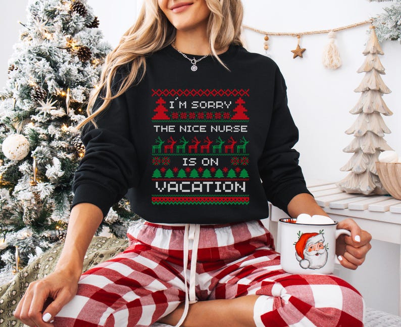 A Funny Nurse Gift sweatshirt, designed like an Ugly Xmas Sweater, with the sarcastic phrase "I'm Sorry The Nice Nurse Is On Vacation." This is ideal for an RN LPN Nurse or ICU Nurse Gif