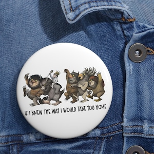 May include: White button featuring a whimsical illustration of several monsters and a small figure with a crown. The text "IF I KNEW THE WAY I WOULD TAKE YOU HOME" is printed below the illustration. The button is set against a denim background.