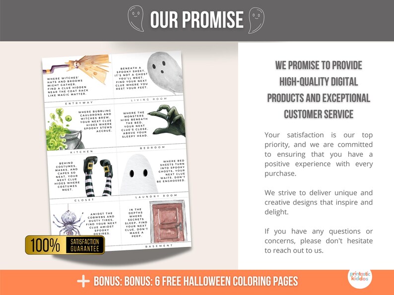 May include: A printable Halloween scavenger hunt game with a 100% satisfaction guarantee. The game features a grid of nine squares, each with a different room in a house and a spooky clue. The game also includes six free Halloween colouring pages.