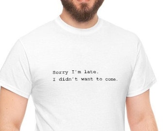 Sorry I'm Late I Didn't Want To Come
