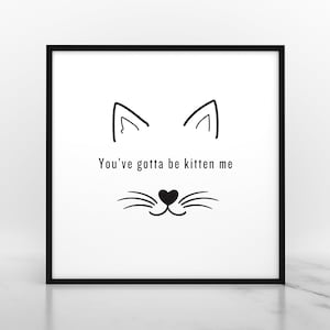 Funny Cat Poster: You&#39;ve Gotta Be Kitten Me, Humorous Wall Art (Digital Download)