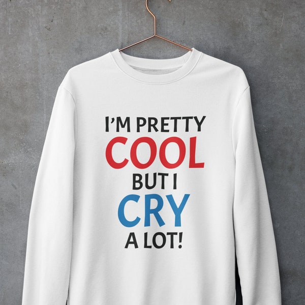 Fun Life Quote Mood Sweatshirt I'm Pretty Cool But I Cry a Lot! | Adult Humor Joke Saying Shirt | Mental Health Women Mood Sarcastic Gifts