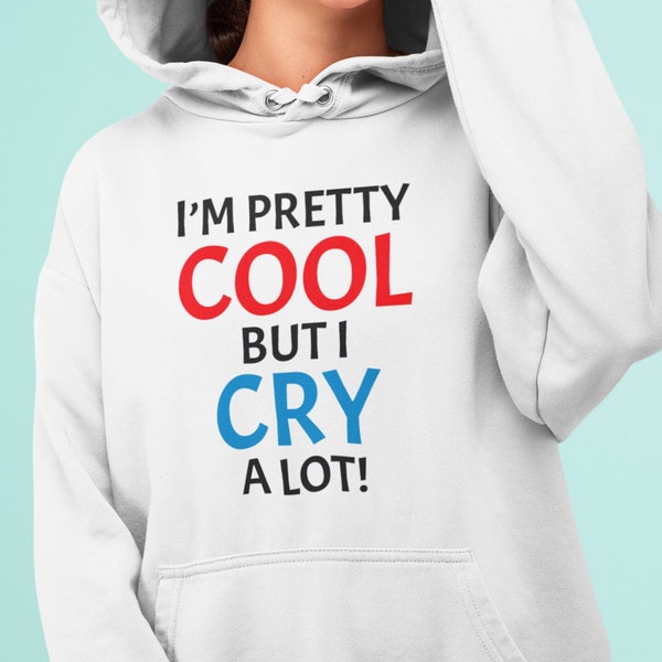 Fun Life Quote Mood Hoodie I'm Pretty Cool But I Cry a Lot! | Adult Humor Joke Saying Sweatshirt | Mental Health Women Mood Sarcastic Gifts