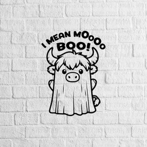May include: Black and white illustration of a cartoon highland cow wearing a ghost costume. The cow is looking to the right and has the text "I mean MOOO BOO!" above it.