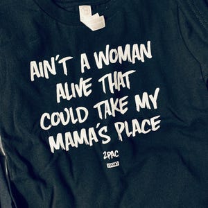 2pac, Tupac, unisex tee, girl, boy, aint a woman alive that can take my mamas place, mom, hip hop, toddler, tshirt