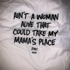 2pac, Tupac, unisex tee, girl, boy, aint a woman alive that can take my mamas place, mom, hip hop, toddler, tshirt