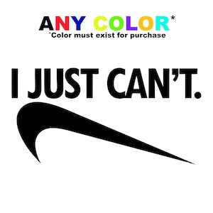 May include: White background with the text "I JUST CAN'T." in black, with a black swoosh logo. Above the text is the phrase "ANY COLOR" in red, blue, yellow, and green.