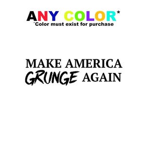 May include: White background with the text "ANY COLOR" in red, yellow, blue, and green. Below, the text "Color must exist for purchase". Below that, the text "MAKE AMERICA GRUNGE AGAIN" in black.