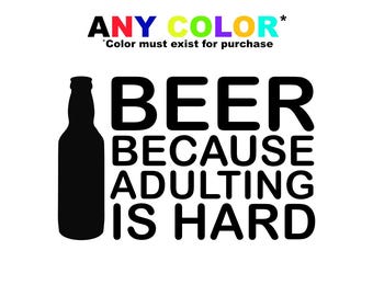 Beer Because Adulting Is Hard Decal | Funny Beer Sticker | Adult Humor Vinyl Decal for Car, Cooler, Laptop, or Bar Decor