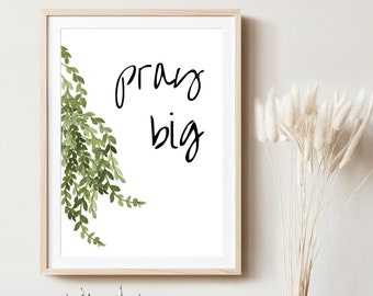 Pray Big - 4 Size Options *DIGITAL DOWNLOAD PRINT*