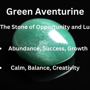 May include: Green Aventurine, a smooth, green gemstone, is known as the Stone of Opportunity and Luck. It is associated with abundance, success, growth, calm, balance, and creativity.