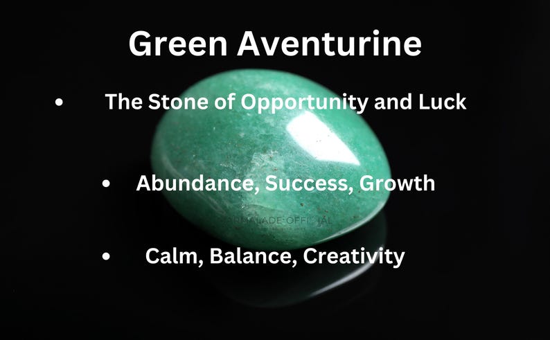 May include: Green Aventurine, a smooth, green gemstone, is known as the Stone of Opportunity and Luck. It is associated with abundance, success, growth, calm, balance, and creativity.