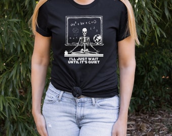 l'll Just Wait Until It's Quiet Skeleton in Classroom Halloween Shirt, New Teacher Halloween Shirt, Retired Teacher Shirt