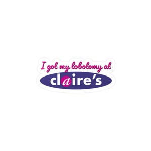 I Got My Lobotomy at Claire&#39;s Funny Kiss-Cut Vinyl Decals