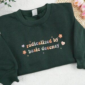 Embroidered Radicalized By Basic Decency Sweatshirt, Political Protest Shirt, Feminist Activist Gift, Liberal Tee, Democrat Protest Hoodie