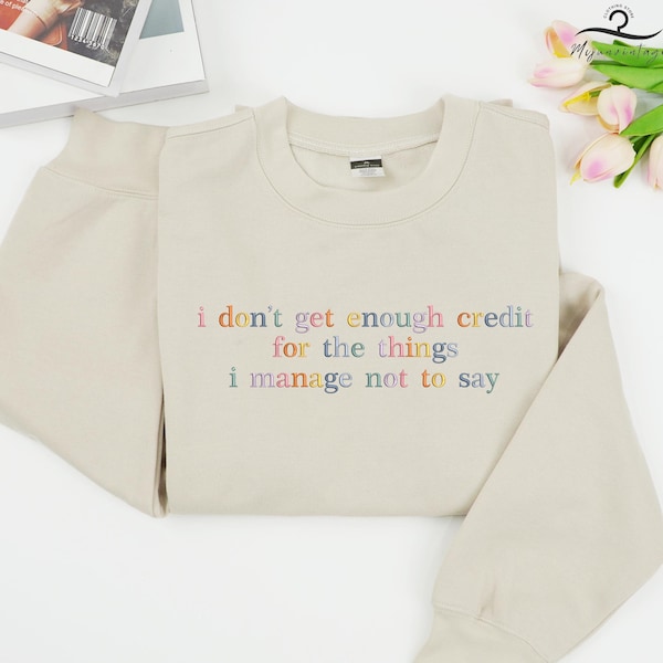 EMBROIDERED I Don't Get Enough Credit For The Things I Manage Not Say Sweatshirt, Funny Adult Humor Shirt, Sarcasm Gift For Friend