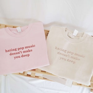 Embroidered Hating Pop Music Doesn&#39;t Make You Deep Sweatshirt, Funny Quote Tee, Trendy Quote Shirt, Cute Shirt, Funny Shirt.