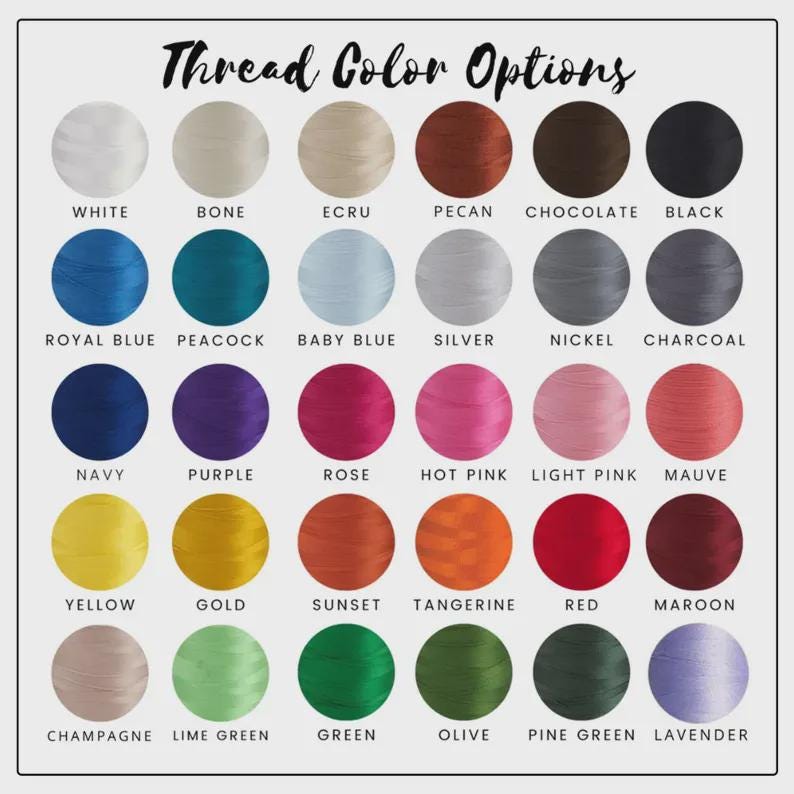 May include: A color chart titled Thread Color Options displaying thirty circular swatches of embroidery thread in various shades including white, bone, ecru, pecan, chocolate, black, royal blue, peacock, baby blue, silver, nickel, charcoal, navy, purple, rose, hot pink, light pink, mauve, yellow, gold, sunset, tangerine, red, maroon, champagne, lime green, green, olive, pine green, and lavender.