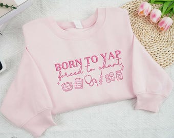Embroidered Born to Yap Nurse Sweatshirt, Nurse Sweater, Nursing Student Shirt, Shirt For Nurse, Embroidered Nurse Shirt, Forced To Chart 5