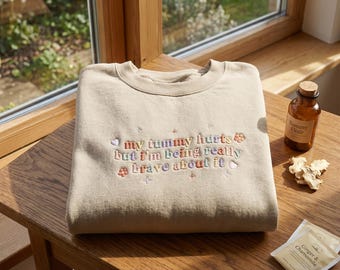 My Tummy Hurts But Im Being Really Brave About It Embroidered Sweatshirt, My Tummy Hurts Crewneck,Chronic Illness Shirt,Tummy Ache Survivor