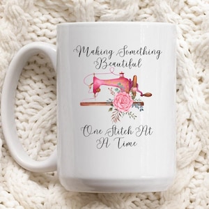 Sewing Mug, Making Something Beautiful Mug, Sewing Theme Mug, Quilting Gifts for Women, Quilting Coffee Mug, Cute Sewing Mug, Cute Mugs