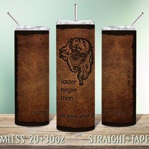 May include: A brown leather-textured stainless steel tumbler with a black lid and a straw. The tumbler features a black and white image of Jesus with a crown of thorns and the text "Father forgive them... for they do not know what they are doing" and "Luke 23:34".