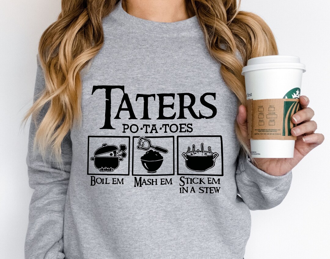 Potatoes Boil Em Mash Em Stick Em in a Stew Sweatshirt Potato Etsy