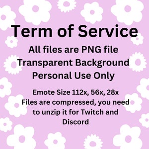 May include: A pink background with white flowers and black text that reads "Term of Service", "All files are PNG file", "Transparent Background", "Personal Use Only", "Emote Size 112x, 56x, 28x", "Files are compressed, you need to unzip it for Twitch and Discord".