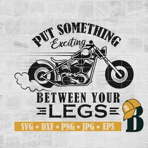 Put Something Exciting Between Your Legs SVG, Biker Chick SVG, Motorcycle Rider SVG, Biker Svg, Cricut & Silhouette, Printable, Png Dxf Eps