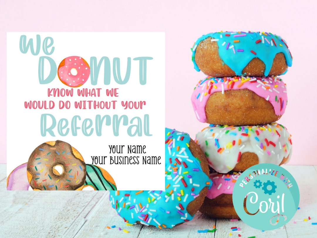 We Donut Know What We Would Do Without Your Referral, Client