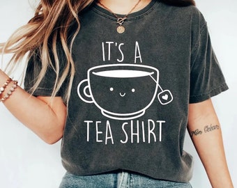 Its a Tea Shirt Comfort Colors T-shirt, Tea Lover Shirt, Tea Lover Gift, T shirt with Sayings, Funny Shirt, Hipster Shirt, Tumblr Shirt