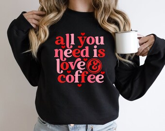 All You Need is Love and Coffee Printed Sweatshirt, Cute Valentines Shirt, VDay Sweatshirt, Unisex Crewneck Sweatshirt, Valentines Day Gift