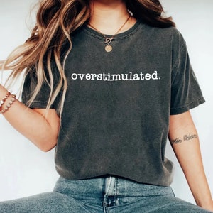 Overstimulated Shirt, Overstimulated Tshirt, Overstimulated Mom, Overstimulated T Shirt, Overstimulated Tee Printed Comfort Colors
