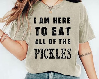 I Am Here To Eat All Of The Pickles Comfort Colors Printed T-Shirt, Funny Pickle Shirt, Vintage Feel Tee, Graphic T-Shirt, Humorous shirt
