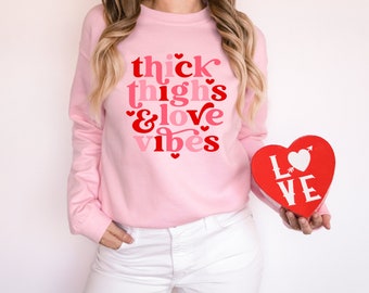 Thick Thighs and Love Vibes Printed Sweatshirt, Cute Valentines Shirt, VDay Sweatshirt, Valentines Day Gift