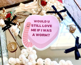 Would You Still Love Me Worm Sticker - Funny Meme Laminated Vinyl