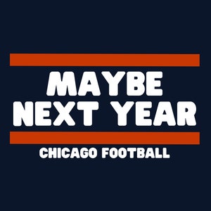 Chicago Football T-Shirt: &quot;Maybe Next Year&quot; Graphic Tee