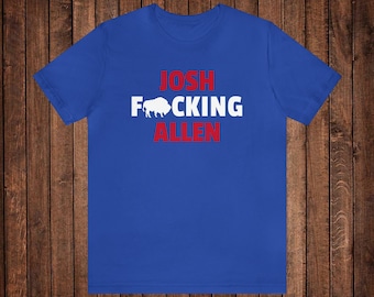 Buffalo Josh Allen Unisex T Shirt, Bills T Shirt, Josh Freaking Allen, Father's Day Gift, Mother's Day Gift, Bills Mafia, Buffalo Football