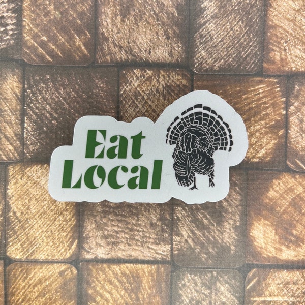 Eat Local Turkey Vinyl Glossy Vinyl Laptop Sticker - Hunting Sticker, Turkey Hunting, Gun Sticker, Ammo Sticker, Bird Hunting, Duck Hunting