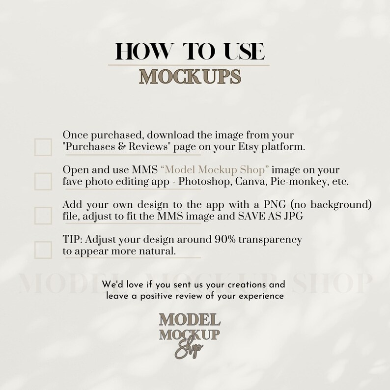 May include: A white background with a text overlay explaining how to use a mockup. The text reads "HOW TO USE MOCKUPS" and includes instructions on how to download, open, and use the mockup image. The text also includes a tip to adjust the design around 90% transparency to appear more natural.