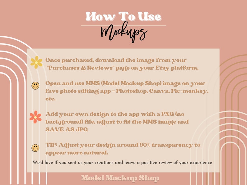May include: A pink and beige graphic with instructions on how to use mockups. The text reads "How To Use Mockups" and includes instructions on how to download, open, and use the mockups. The text also includes a tip to adjust the design around 90% transparency to appear more natural. The graphic also includes the text "Model Mockup Shop".