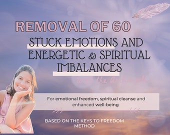 Powerful yet gentle energy clearing: removal of 60 stuck emotions and other imbalances