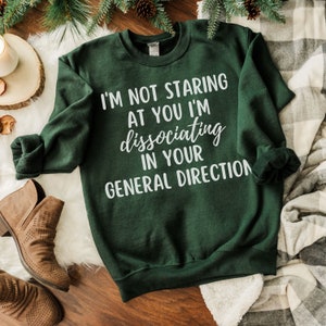 I&#39;m Not Staring at You I&#39;m Dissociating in Your General Direction Funny ADHD Sweatshirt | Adult ADHD Neurodivergent Gift | Actually Autistic