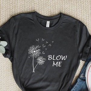 Dandelion Wishes Shirt: Blow Me Tee, Trending Women's Gift