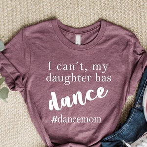 I Can&#39;t My Daughter Has Dance Shirt, Funny Dance Shirt, Dance Class Mom Shirt, Dancing Classes, Ballet Mom Shirt, Dance Mom Tee, Dance Mom.